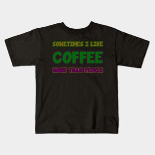 sometime i like coffee more than people Kids T-Shirt